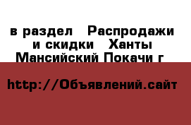  в раздел : Распродажи и скидки . Ханты-Мансийский,Покачи г.